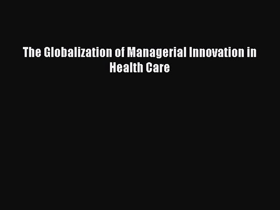 Read The Globalization of Managerial Innovation in Health Care PDF Online