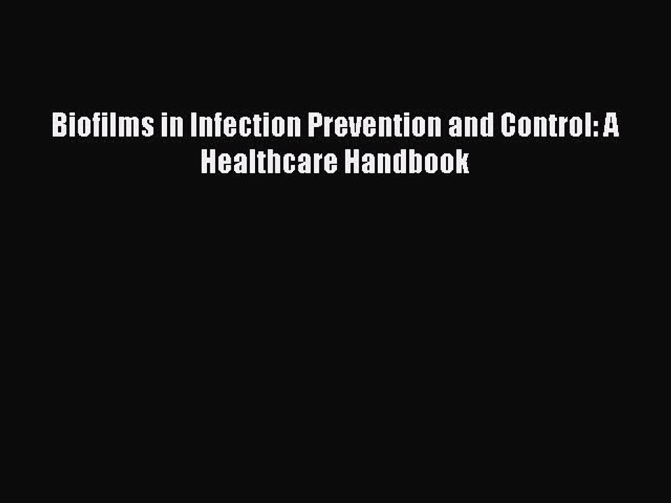 Download Biofilms in Infection Prevention and Control: A Healthcare Handbook Ebook Free