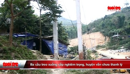 Thanh Hóa- Ba cầu treo xuống cấp nghiêm trọng, huyện vẫn chưa thanh lý