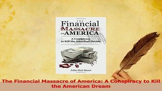 Read  The Financial Massacre of America A Conspiracy to Kill the American Dream Ebook Online