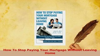 Read  How To Stop Paying Your Mortgage Without Leaving Home Ebook Free