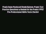 Read Praxis Exam Flashcard Study System: Praxis Test Practice Questions & Review for the Praxis