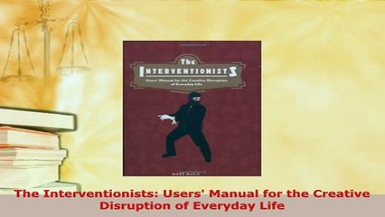 PDF  The Interventionists Users Manual for the Creative Disruption of Everyday Life Download Full Ebook