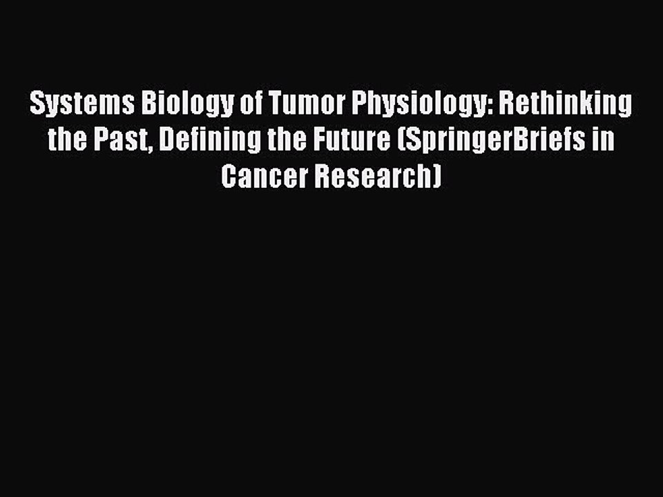 Read Systems Biology of Tumor Physiology: Rethinking the Past Defining the Future (SpringerBriefs