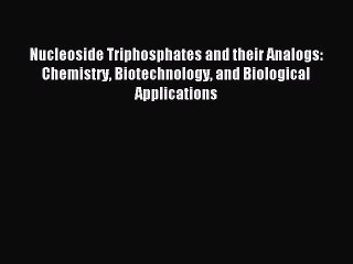 Read Nucleoside Triphosphates and their Analogs: Chemistry Biotechnology and Biological Applications