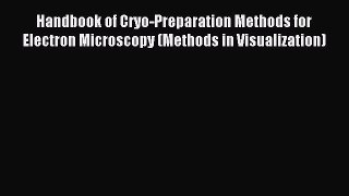 Read Handbook of Cryo-Preparation Methods for Electron Microscopy (Methods in Visualization)