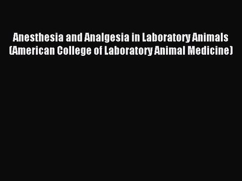 Read Anesthesia and Analgesia in Laboratory Animals (American College of Laboratory Animal