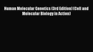 Download Human Molecular Genetics (3rd Edition) (Cell and Molecular Biology in Action) Ebook