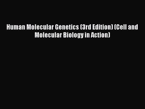 Download Human Molecular Genetics (3rd Edition) (Cell and Molecular Biology in Action) Ebook