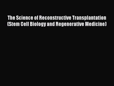 Read The Science of Reconstructive Transplantation (Stem Cell Biology and Regenerative Medicine)