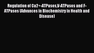 Download Regulation of Ca2+-ATPasesV-ATPases and F-ATPases (Advances in Biochemistry in Health