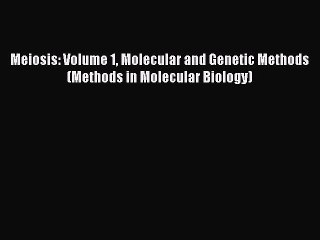 Read Meiosis: Volume 1 Molecular and Genetic Methods (Methods in Molecular Biology) PDF Free