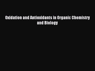Read Oxidation and Antioxidants in Organic Chemistry and Biology Ebook Online