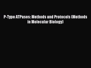 Read P-Type ATPases: Methods and Protocols (Methods in Molecular Biology) Ebook Free