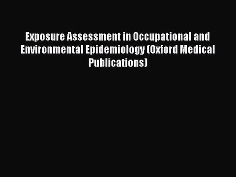 Read Exposure Assessment in Occupational and Environmental Epidemiology (Oxford Medical Publications)