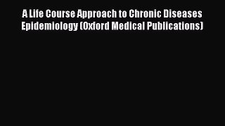 Read A Life Course Approach to Chronic Diseases Epidemiology (Oxford Medical Publications)