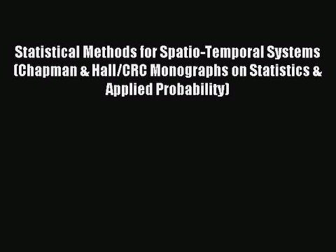 Download Statistical Methods for Spatio-Temporal Systems (Chapman & Hall/CRC Monographs on