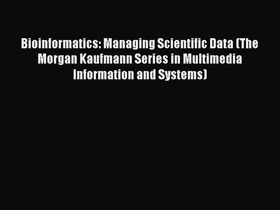 Read Bioinformatics: Managing Scientific Data (The Morgan Kaufmann Series in Multimedia Information