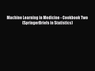 Download Machine Learning in Medicine - Cookbook Two (SpringerBriefs in Statistics) Ebook Online