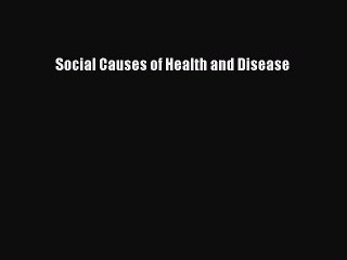 Read Social Causes of Health and Disease Ebook Free