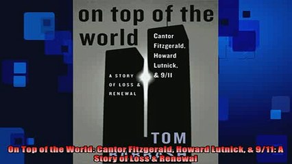 READ book  On Top of the World Cantor Fitzgerald Howard Lutnick  911 A Story of Loss  Renewal  FREE BOOOK ONLINE