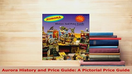 PDF  Aurora History and Price Guide A Pictorial Price Guide Download Full Ebook