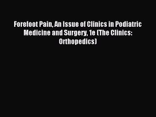 Read Forefoot Pain An Issue of Clinics in Podiatric Medicine and Surgery 1e (The Clinics: Orthopedics)