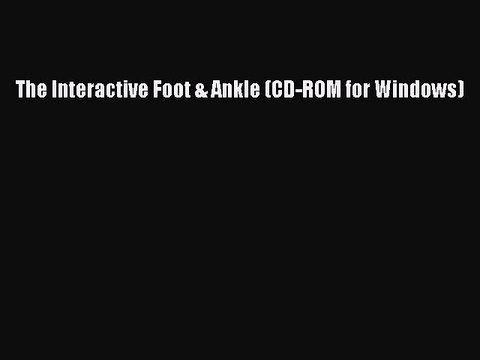 Read The Interactive Foot & Ankle (CD-ROM for Windows) Ebook Free