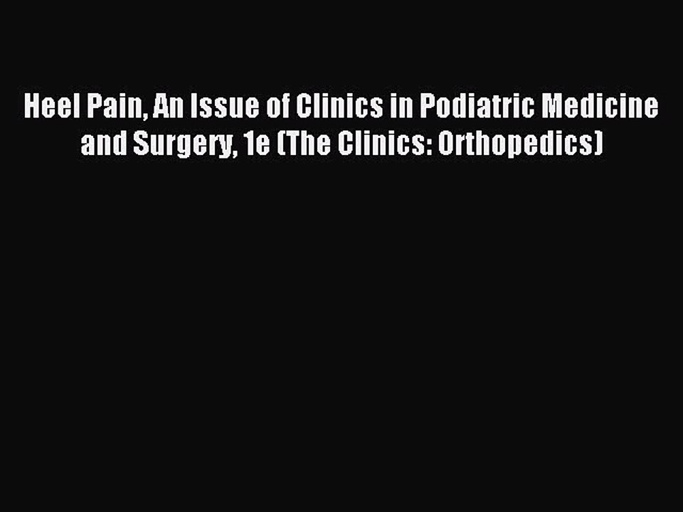 Read Heel Pain An Issue of Clinics in Podiatric Medicine and Surgery 1e (The Clinics: Orthopedics)