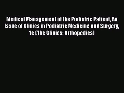 Read Medical Management of the Podiatric Patient An Issue of Clinics in Podiatric Medicine