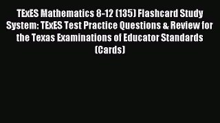 Read TExES Mathematics 8-12 (135) Flashcard Study System: TExES Test Practice Questions & Review