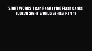 Read SIGHT WORDS: I Can Read 1 (100 Flash Cards) (DOLCH SIGHT WORDS SERIES Part 1) Ebook Free
