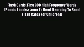 Read Flash Cards: First 300 High Frequency Words (Phonic Ebooks: Learn To Read (Learning To