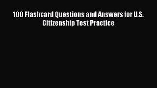 Read 100 Flashcard Questions and Answers for U.S. Citizenship Test Practice Ebook Free