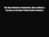 Read The New Wellness Revolution: How to Make a Fortune in the Next Trillion Dollar Industry