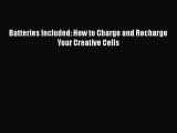 Download Batteries Included: How to Charge and Recharge Your Creative Cells  Read Online