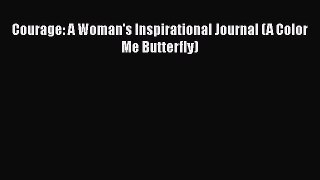 PDF Courage: A Woman's Inspirational Journal (A Color Me Butterfly)  Read Online