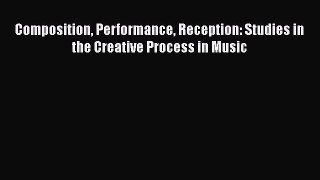 PDF Composition Performance Reception: Studies in the Creative Process in Music  Read Online
