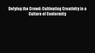 Download Defying the Crowd: Cultivating Creativity in a Culture of Conformity Free Books