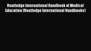 Read Routledge International Handbook of Medical Education (Routledge International Handbooks)