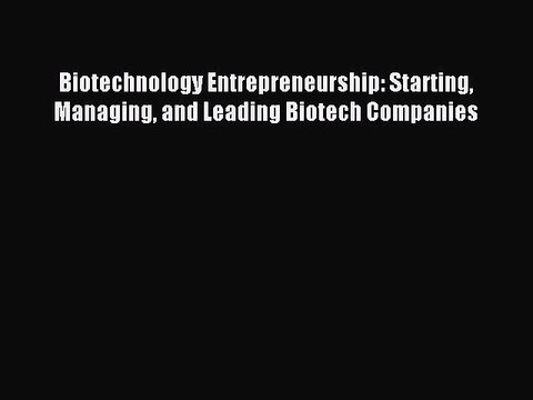 Download Biotechnology Entrepreneurship: Starting Managing and Leading Biotech Companies Ebook
