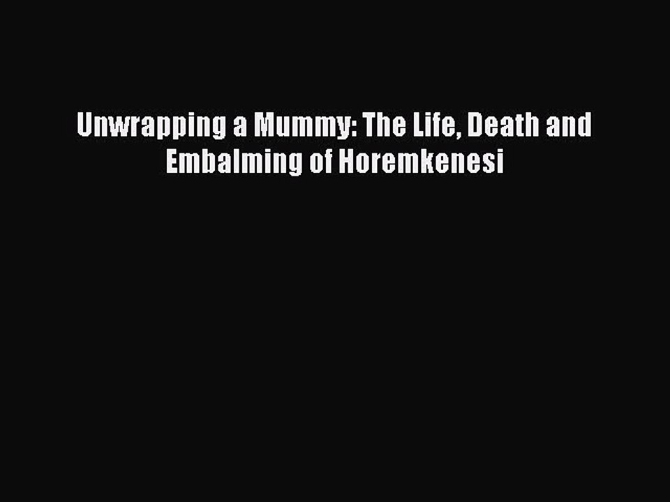 PDF Unwrapping a Mummy: The Life Death and Embalming of Horemkenesi  Read Online