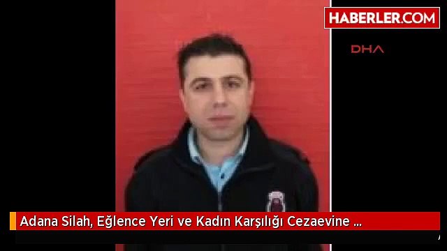 Adana Silah, Eğlence Yeri ve Kadın Karşılığı Cezaevine Sokulmuş -Fotoğraf