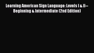 Read Learning American Sign Language: Levels I & II--Beginning & Intermediate (2nd Edition)