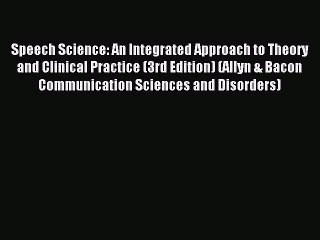 Read Speech Science: An Integrated Approach to Theory and Clinical Practice (3rd Edition) (Allyn
