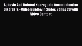 Download Aphasia And Related Neurogenic Communication Disorders - Video Bundle: Includes Bonus