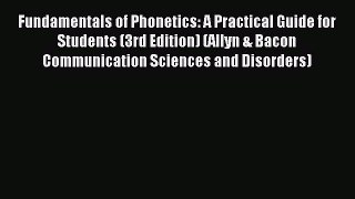 Read Fundamentals of Phonetics: A Practical Guide for Students (3rd Edition) (Allyn & Bacon