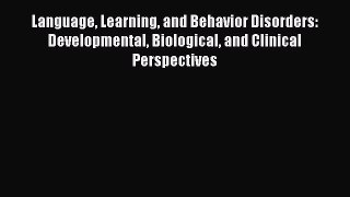 Read Language Learning and Behavior Disorders: Developmental Biological and Clinical Perspectives