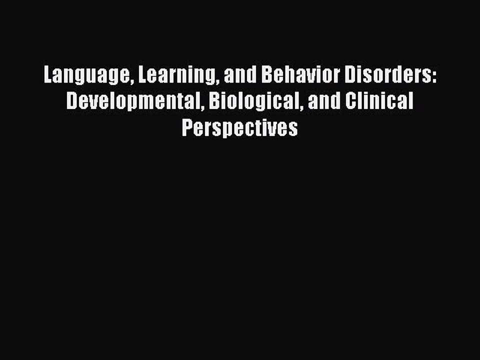 Read Language Learning and Behavior Disorders: Developmental Biological and Clinical Perspectives
