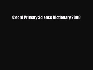 [Download PDF] Oxford Primary Science Dictionary 2008 Ebook Online